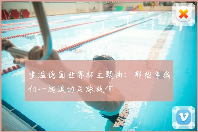 重温德国世界杯主题曲：那些年我们一起追的足球旋律